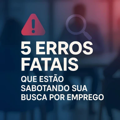 Capa do artigo sobre 5 Erros Fatais que Estão Sabotando Sua Busca por Emprego