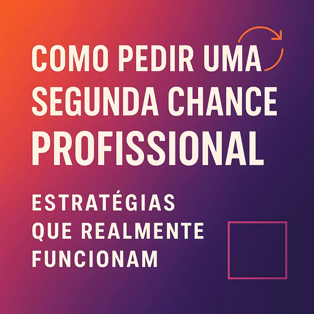 Como Pedir uma Segunda Chance Profissional: Estratégias que Realmente Funcionam