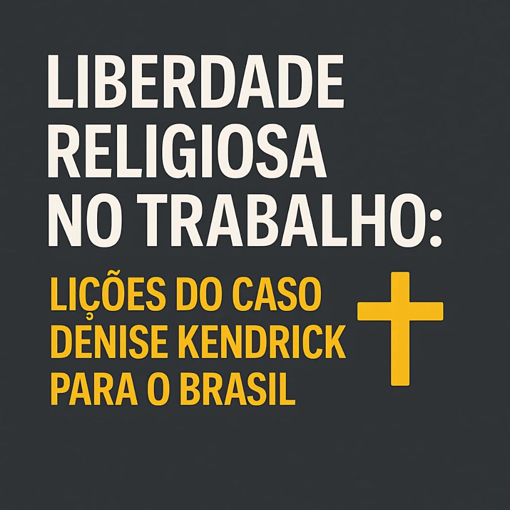 Liberdade religiosa no trabalho: lições do caso Denise Kendrick para o Brasil