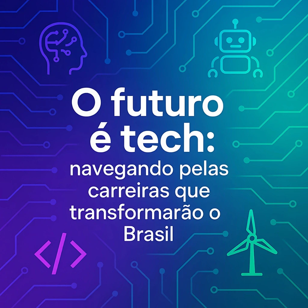 O futuro é tech: navegando pelas carreiras que transformarão o Brasil