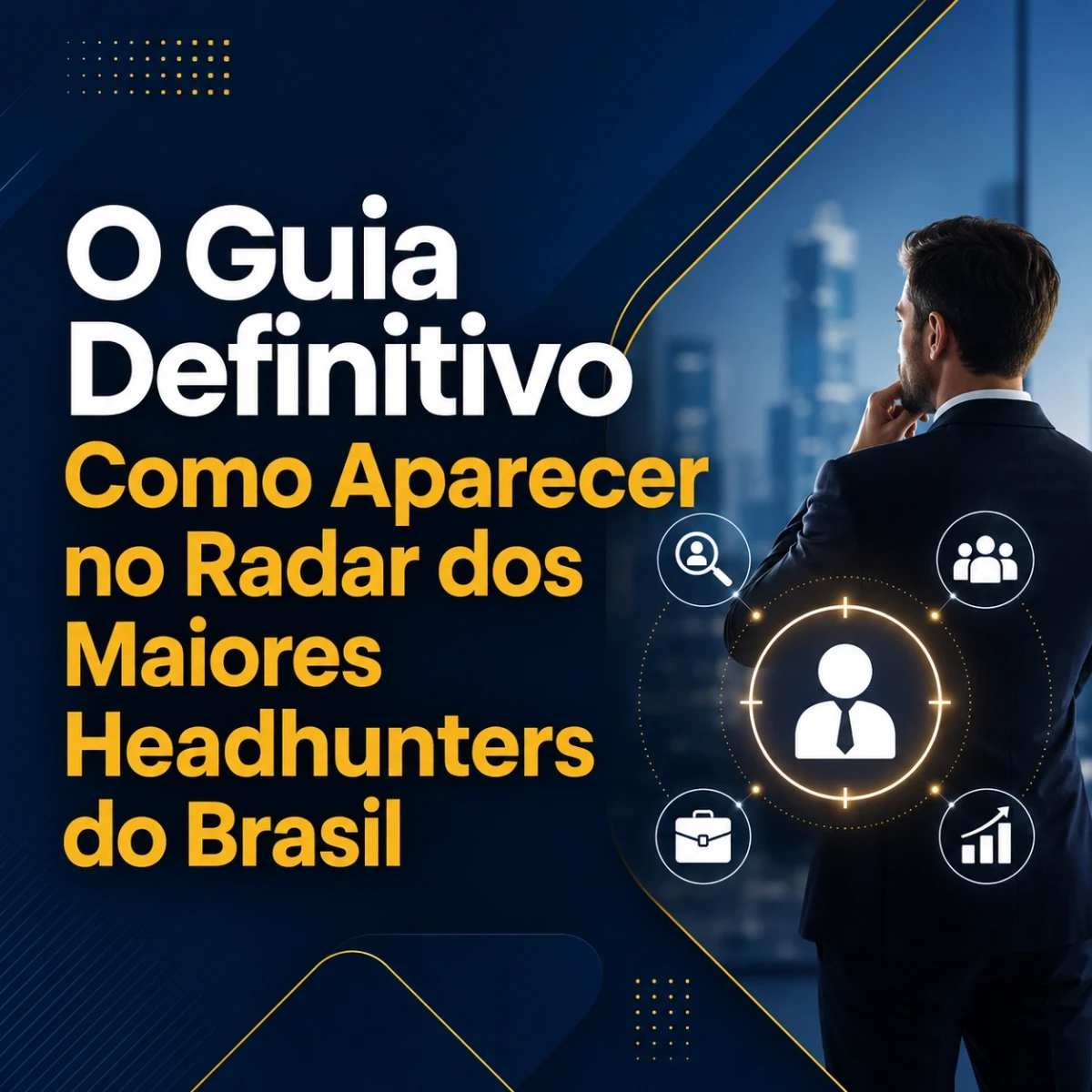 O Guia Definitivo: Como Aparecer no Radar dos Maiores Headhunters do Brasil